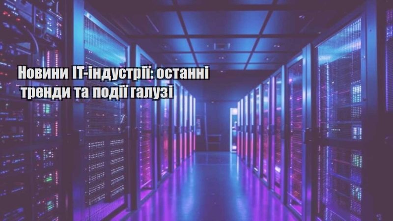 novyny it industriyi ostanni trendy ta podiyi galuzi