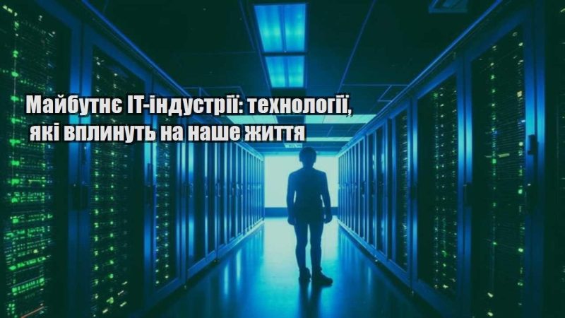 majbutnye it industriyi tehnologiyi yaki vplynut na nashe zhyttya