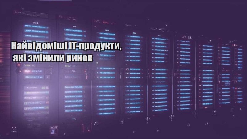 najvidomishi it produkty yaki zminyly rynok