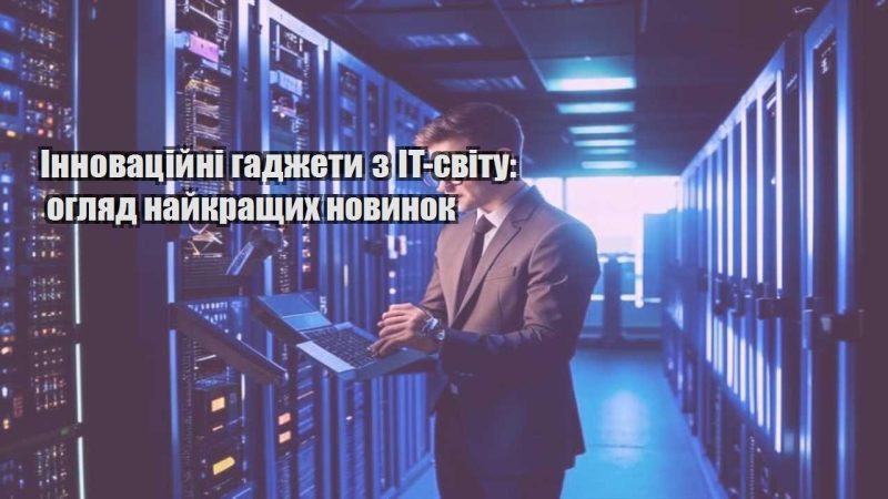 innovaczijni gadzhety z it svitu oglyad najkrashhyh novynok